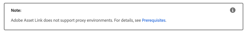 Note: Adobe Asset Link does not support proxy environments. For details, see Prerequisites documentation of Adobe Asset Link.